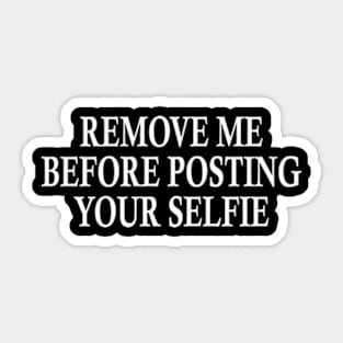 remove me before posting your selfie Sticker